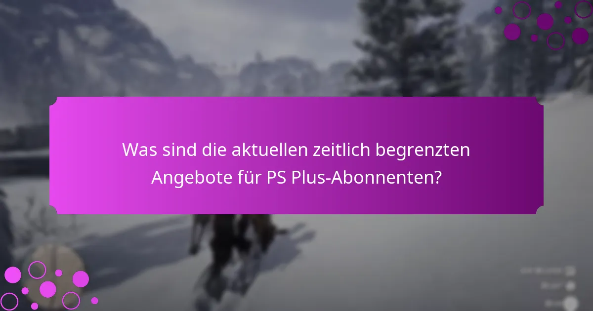 Was sind die aktuellen zeitlich begrenzten Angebote für PS Plus-Abonnenten?