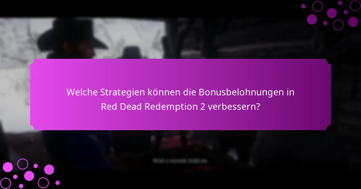 Welche Strategien können die Bonusbelohnungen in Red Dead Redemption 2 verbessern?