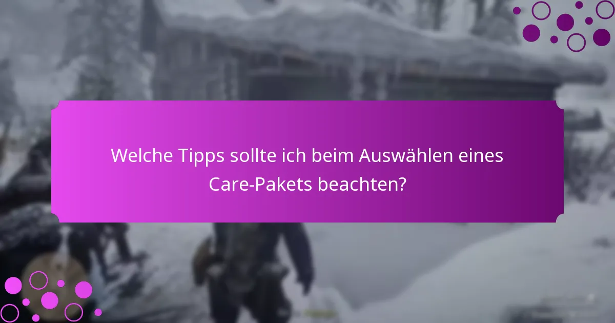 Welche Tipps sollte ich beim Auswählen eines Care-Pakets beachten?