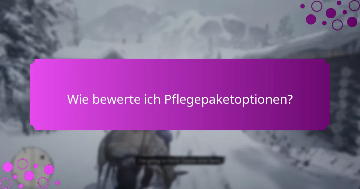 Wie bewerte ich Pflegepaketoptionen?