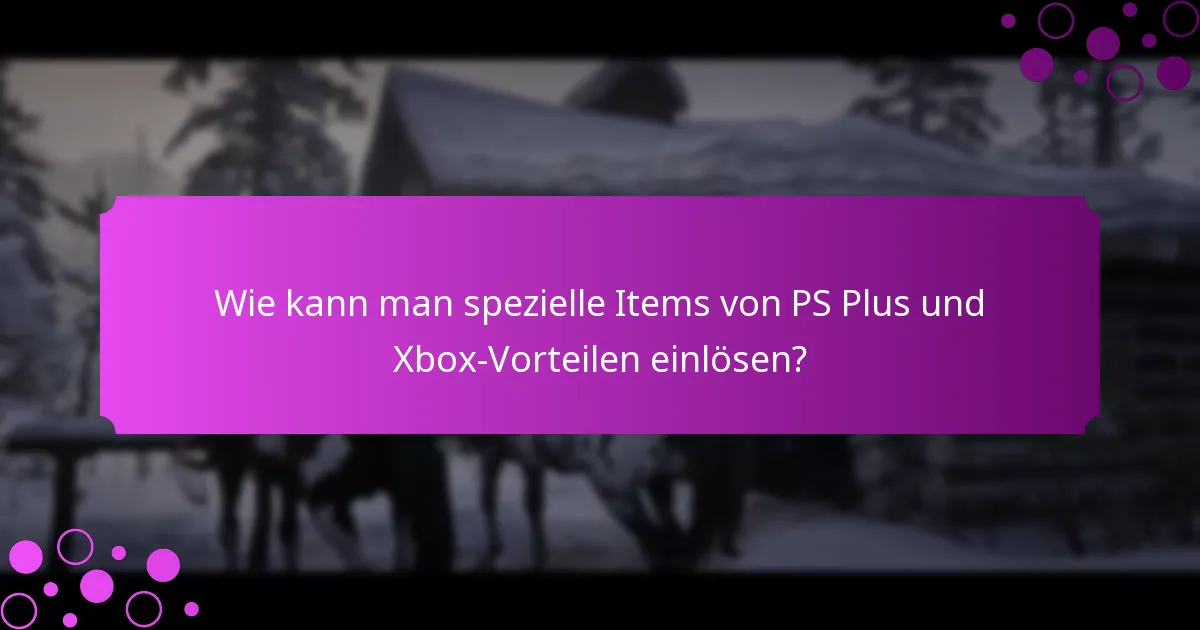 Wie kann man spezielle Items von PS Plus und Xbox-Vorteilen einlösen?